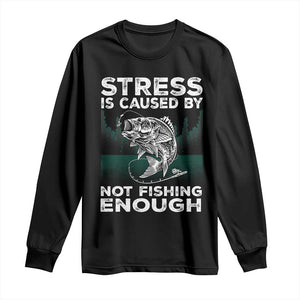 Funny Fishing Long Sleeve Shirt Stress Is Caused By Not Fishing Enough Bass Fly Lovers Fisherman TS02 Black Print Your Wear