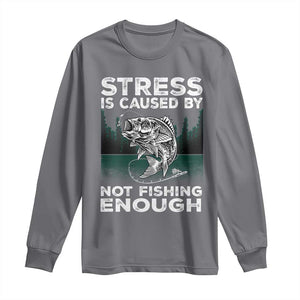 Funny Fishing Long Sleeve Shirt Stress Is Caused By Not Fishing Enough Bass Fly Lovers Fisherman TS02 Charcoal Print Your Wear