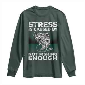 Funny Fishing Long Sleeve Shirt Stress Is Caused By Not Fishing Enough Bass Fly Lovers Fisherman TS02 Dark Forest Green Print Your Wear