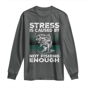 Funny Fishing Long Sleeve Shirt Stress Is Caused By Not Fishing Enough Bass Fly Lovers Fisherman TS02 Dark Heather Print Your Wear