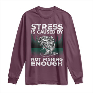 Funny Fishing Long Sleeve Shirt Stress Is Caused By Not Fishing Enough Bass Fly Lovers Fisherman TS02 Maroon Print Your Wear