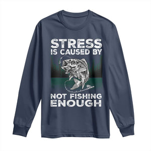 Funny Fishing Long Sleeve Shirt Stress Is Caused By Not Fishing Enough Bass Fly Lovers Fisherman TS02 Navy Print Your Wear