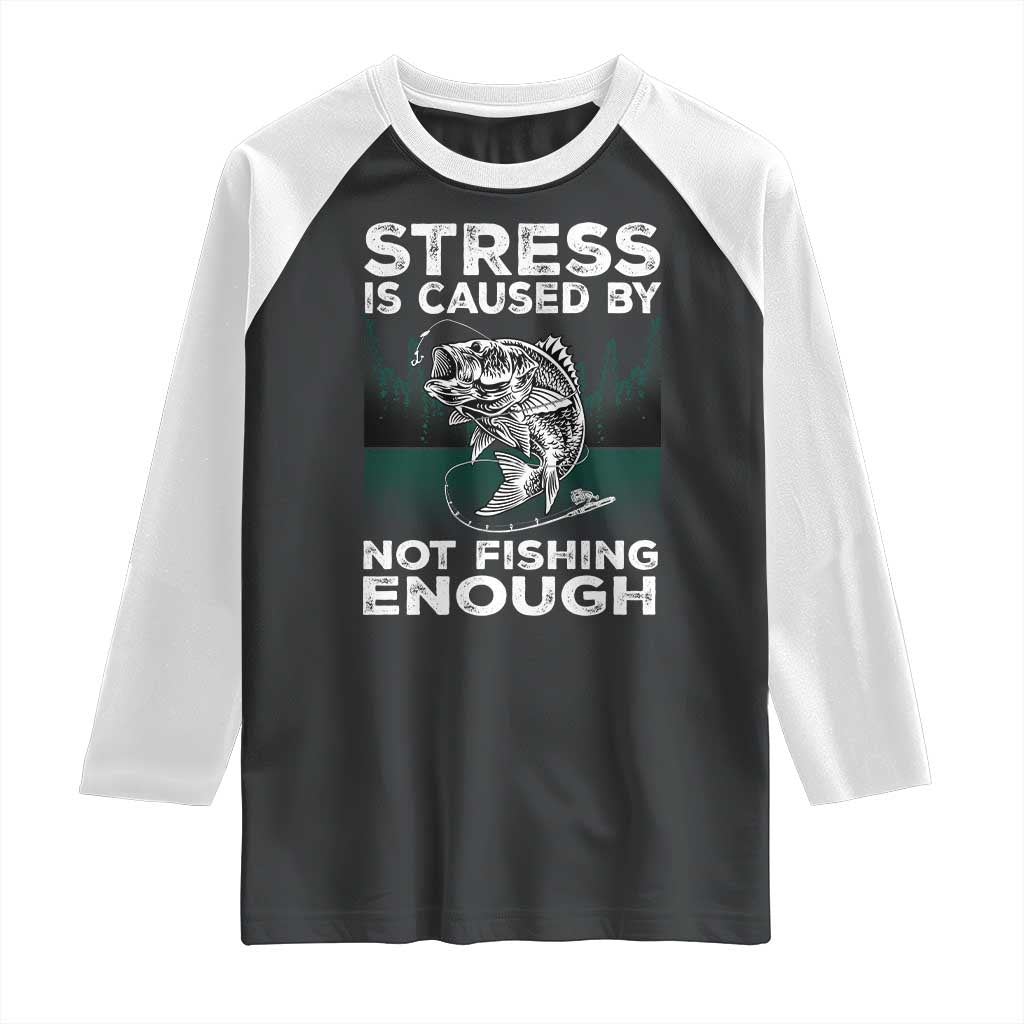 Funny Fishing Raglan Shirt Stress Is Caused By Not Fishing Enough Bass Fly Lovers Fisherman TS02 Black White Print Your Wear