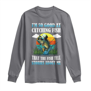 Funny Fishing Long Sleeve Shirt I'm So Good At Catching Fish That The Fish Tell Stories About Me TS02 Charcoal Print Your Wear