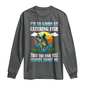 Funny Fishing Long Sleeve Shirt I'm So Good At Catching Fish That The Fish Tell Stories About Me TS02 Dark Heather Print Your Wear