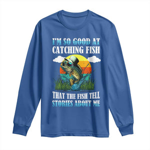 Funny Fishing Long Sleeve Shirt I'm So Good At Catching Fish That The Fish Tell Stories About Me TS02 Royal Blue Print Your Wear