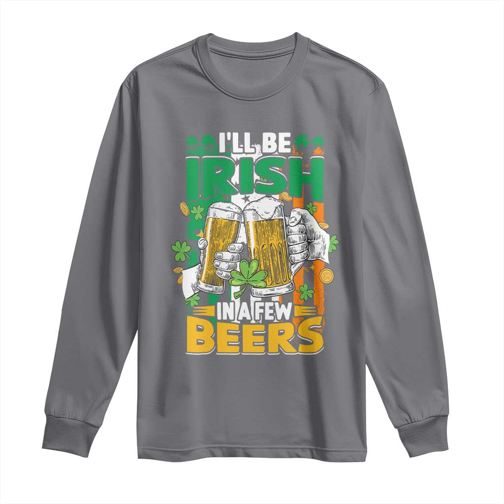 Funny St Patricks Day Drinking Long Sleeve Shirt I'll Be Irish In A Few Beers Drink Squad TS02 Charcoal Print Your Wear