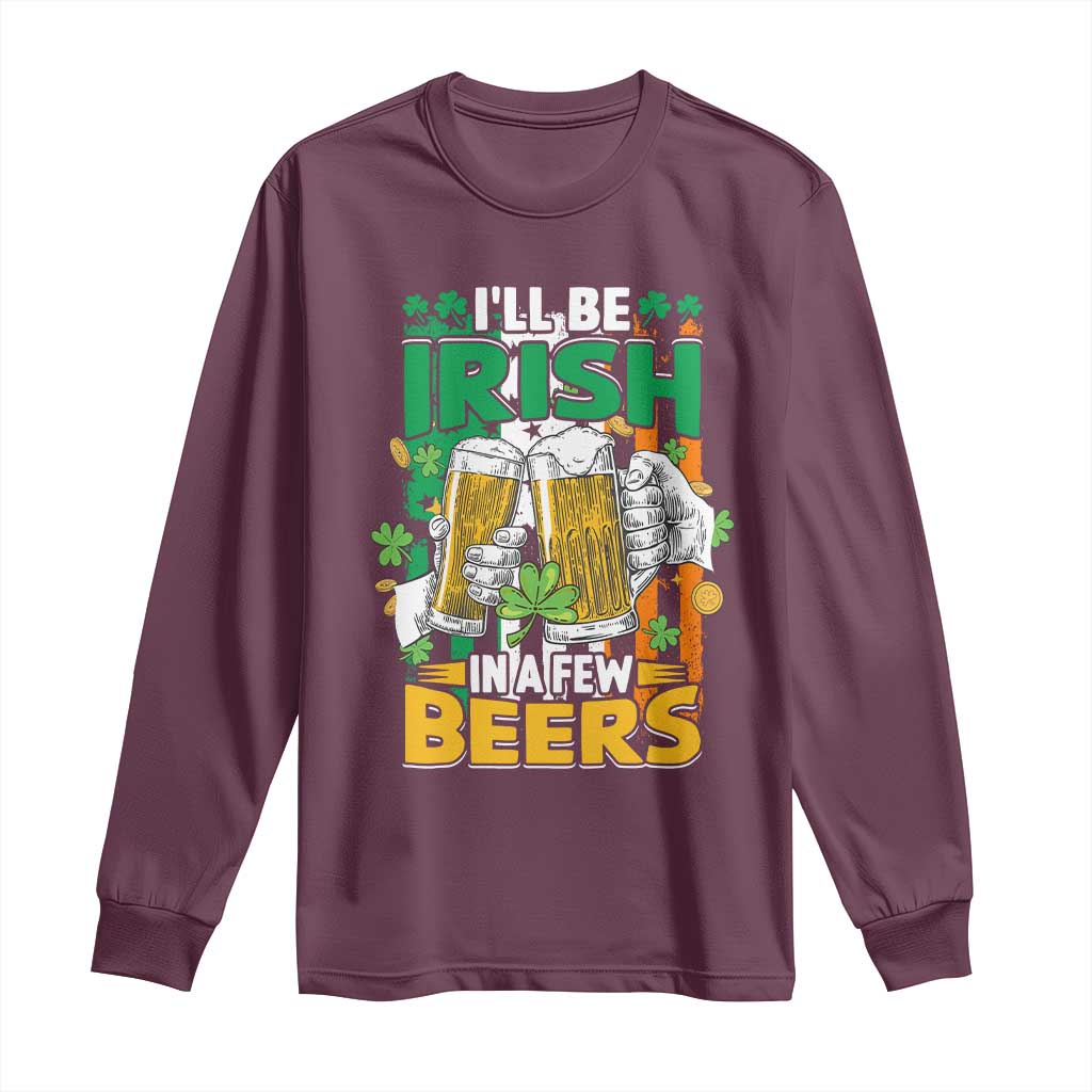 Funny St Patricks Day Drinking Long Sleeve Shirt I'll Be Irish In A Few Beers Drink Squad TS02 Maroon Print Your Wear