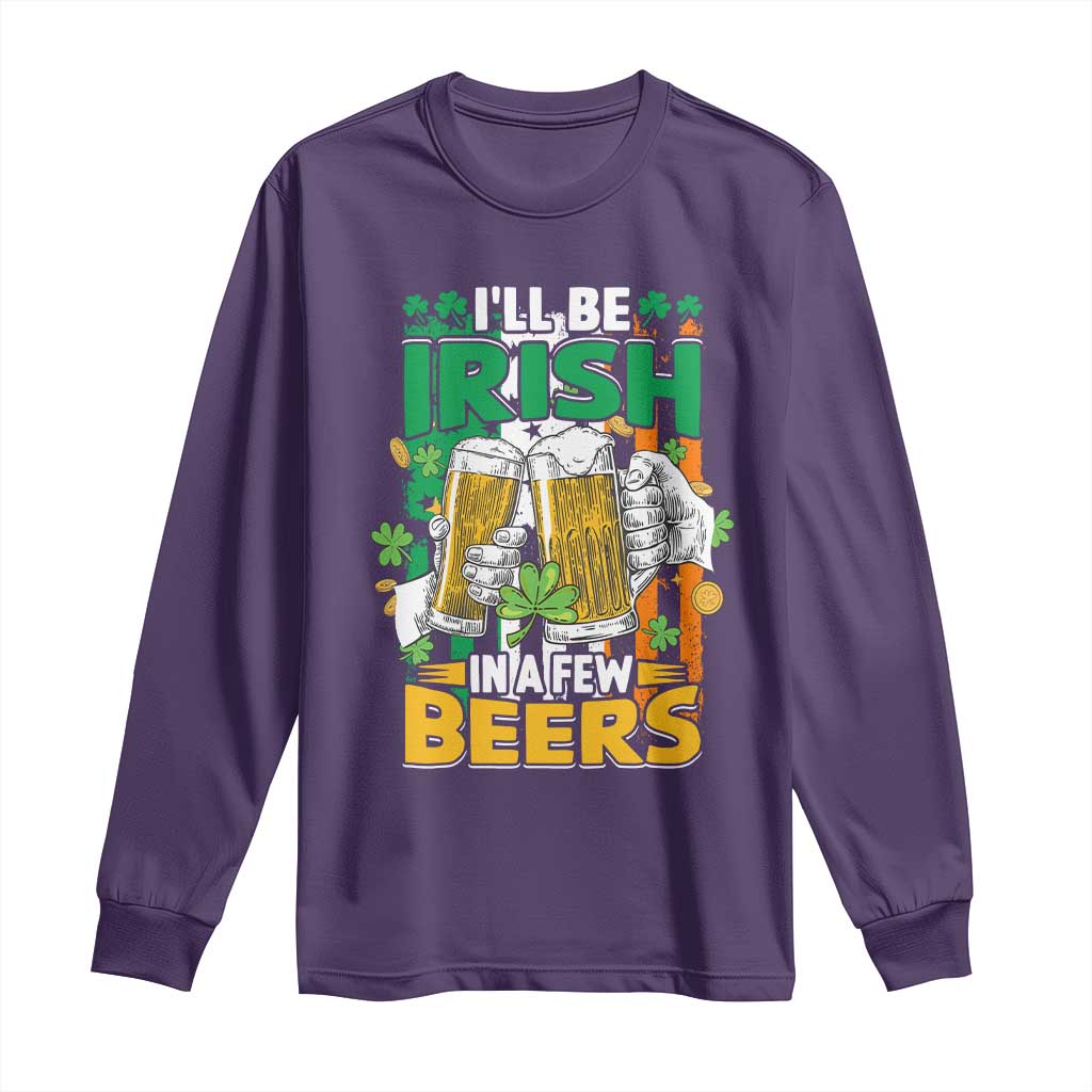 Funny St Patricks Day Drinking Long Sleeve Shirt I'll Be Irish In A Few Beers Drink Squad TS02 Purple Print Your Wear
