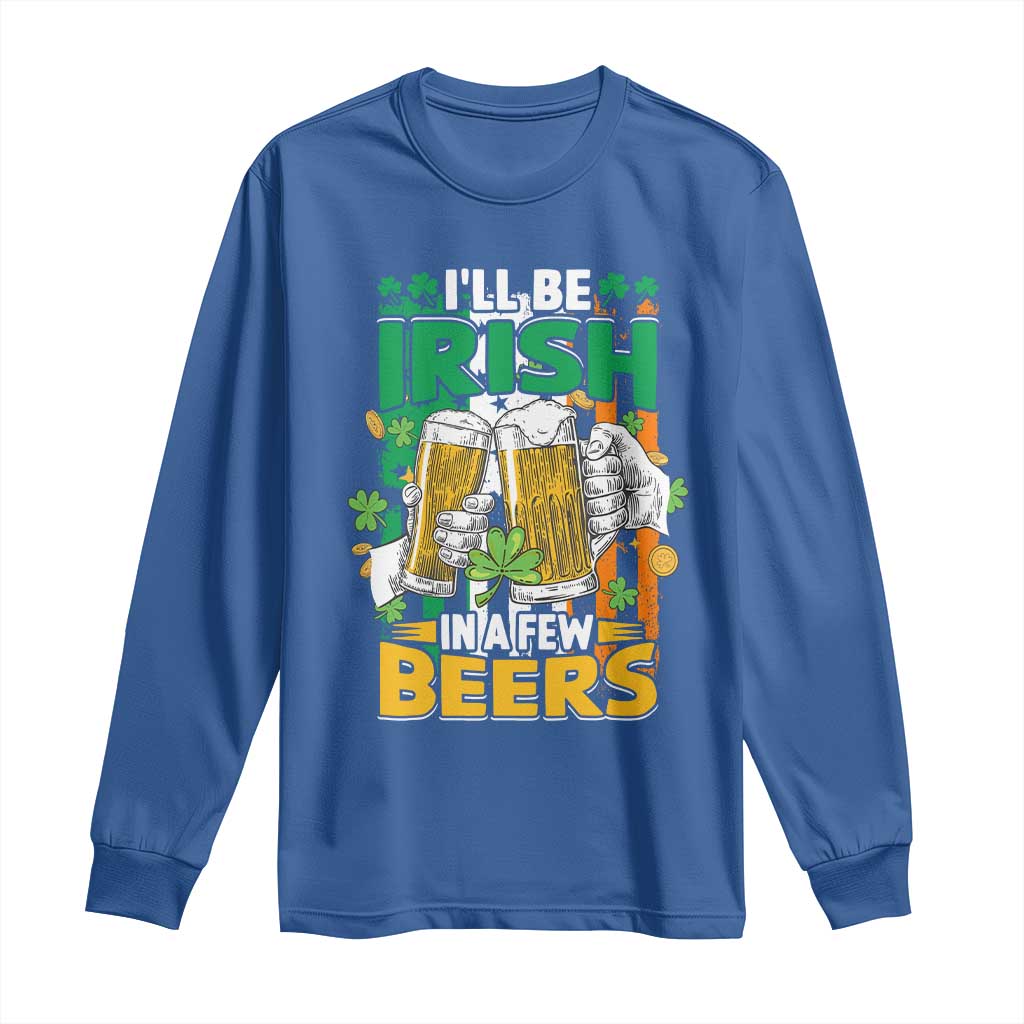 Funny St Patricks Day Drinking Long Sleeve Shirt I'll Be Irish In A Few Beers Drink Squad TS02 Royal Blue Print Your Wear