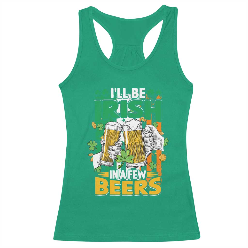Funny St Patricks Day Drinking Racerback Tank Top I'll Be Irish In A Few Beers Drink Squad TS02 Irish Green Print Your Wear