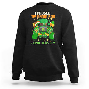 Funny Gamer I Paused My Game For St. Patrick's Day Sweatshirt Gaming Video Game Lover TS02 Black Printyourwear