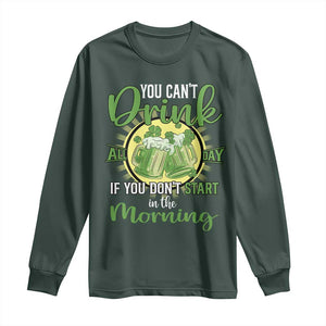 Funny St Patricks Day Drinking Long Sleeve Shirt You Can't Drink All Day If You Don't Start In The Morning TS02 Dark Forest Green Print Your Wear