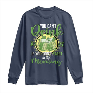 Funny St Patricks Day Drinking Long Sleeve Shirt You Can't Drink All Day If You Don't Start In The Morning TS02 Navy Print Your Wear