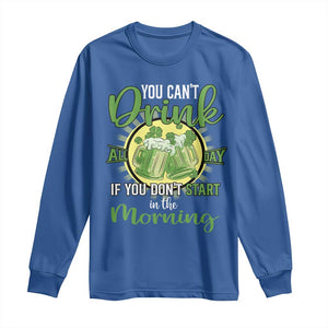 Funny St Patricks Day Drinking Long Sleeve Shirt You Can't Drink All Day If You Don't Start In The Morning TS02 Royal Blue Print Your Wear