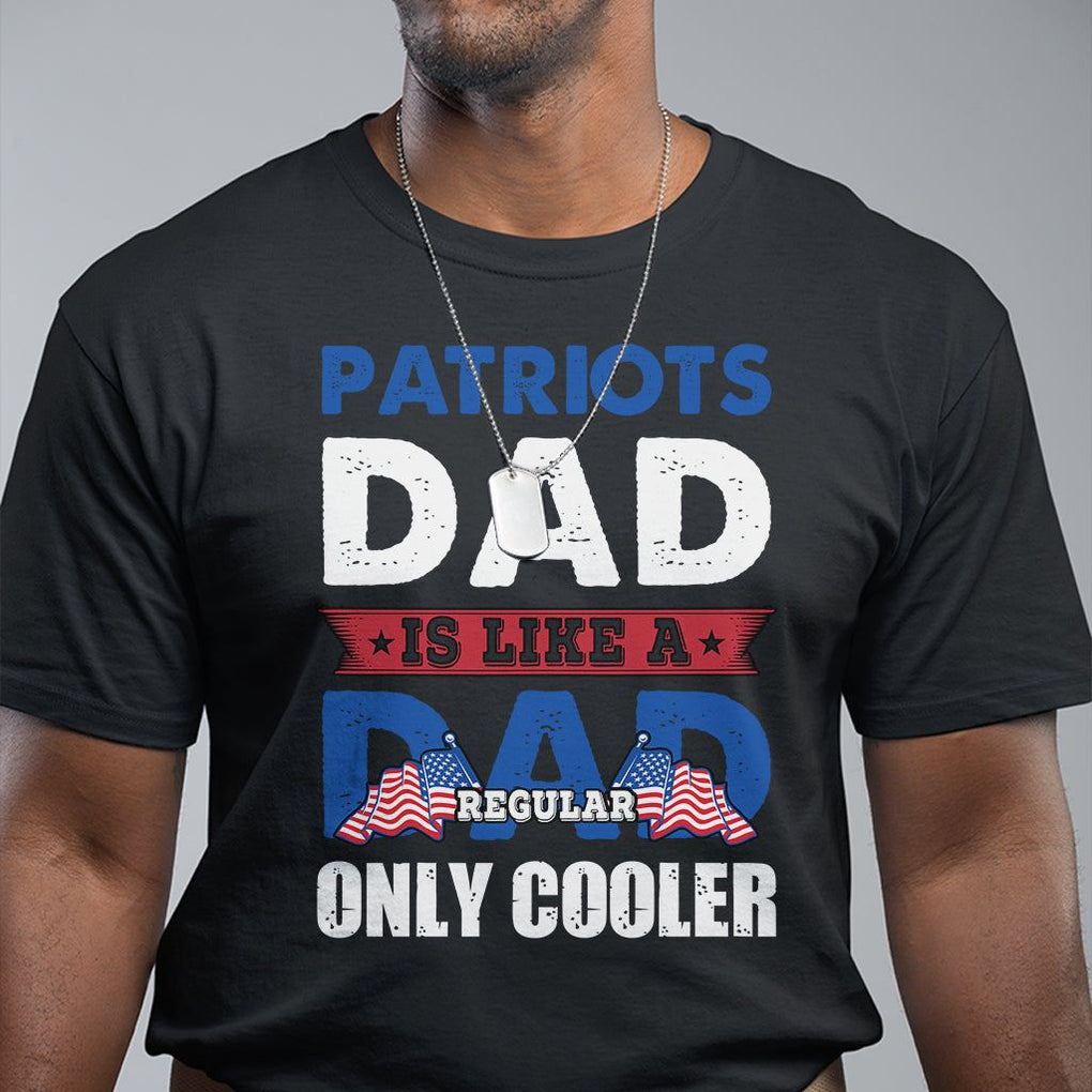 Patriotic Dad T Shirt Patriots Dad Is Like A Regular Dad Only Cooler American Patriotic Papa TS02 Black Print Your Wear