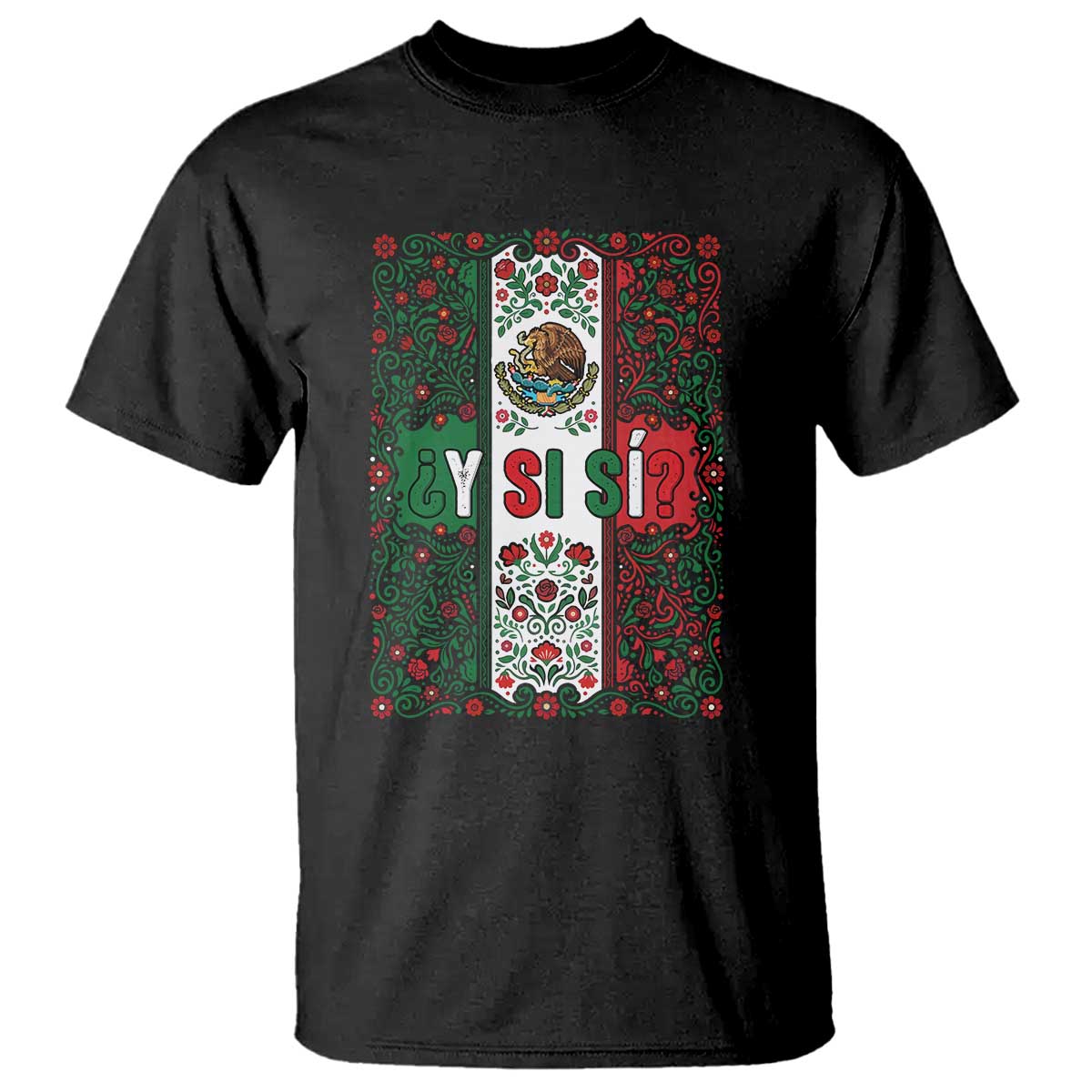 Y Si Si Mexican Flag Floral Folk Art T Shirt Viva Mexico Pride for Soccer Football Fans TS02 Black Print Your Wear