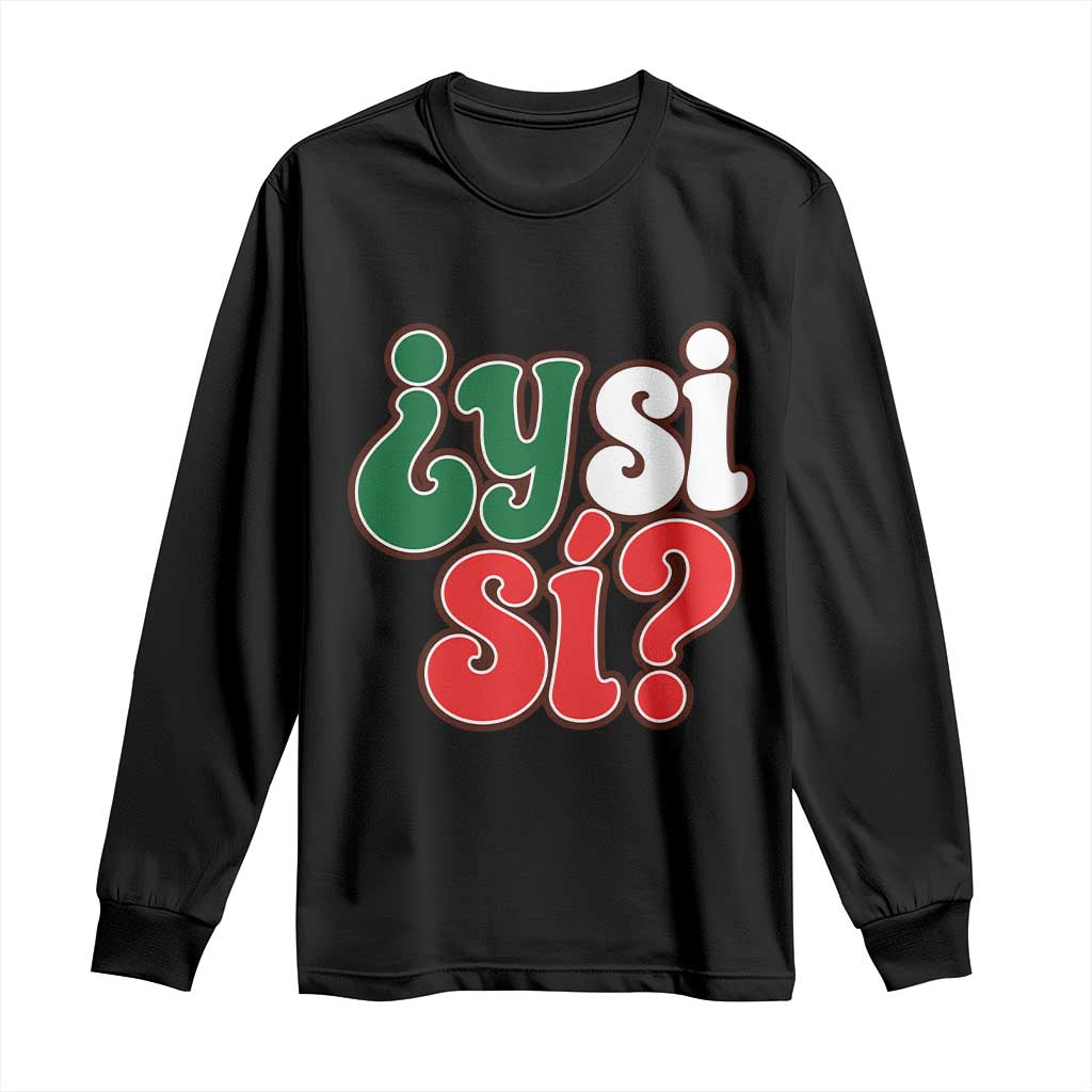Y Si Si Mexican Flag Colors Typography Long Sleeve Shirt What If Mexico Slang Spanish TS02 Black Print Your Wear