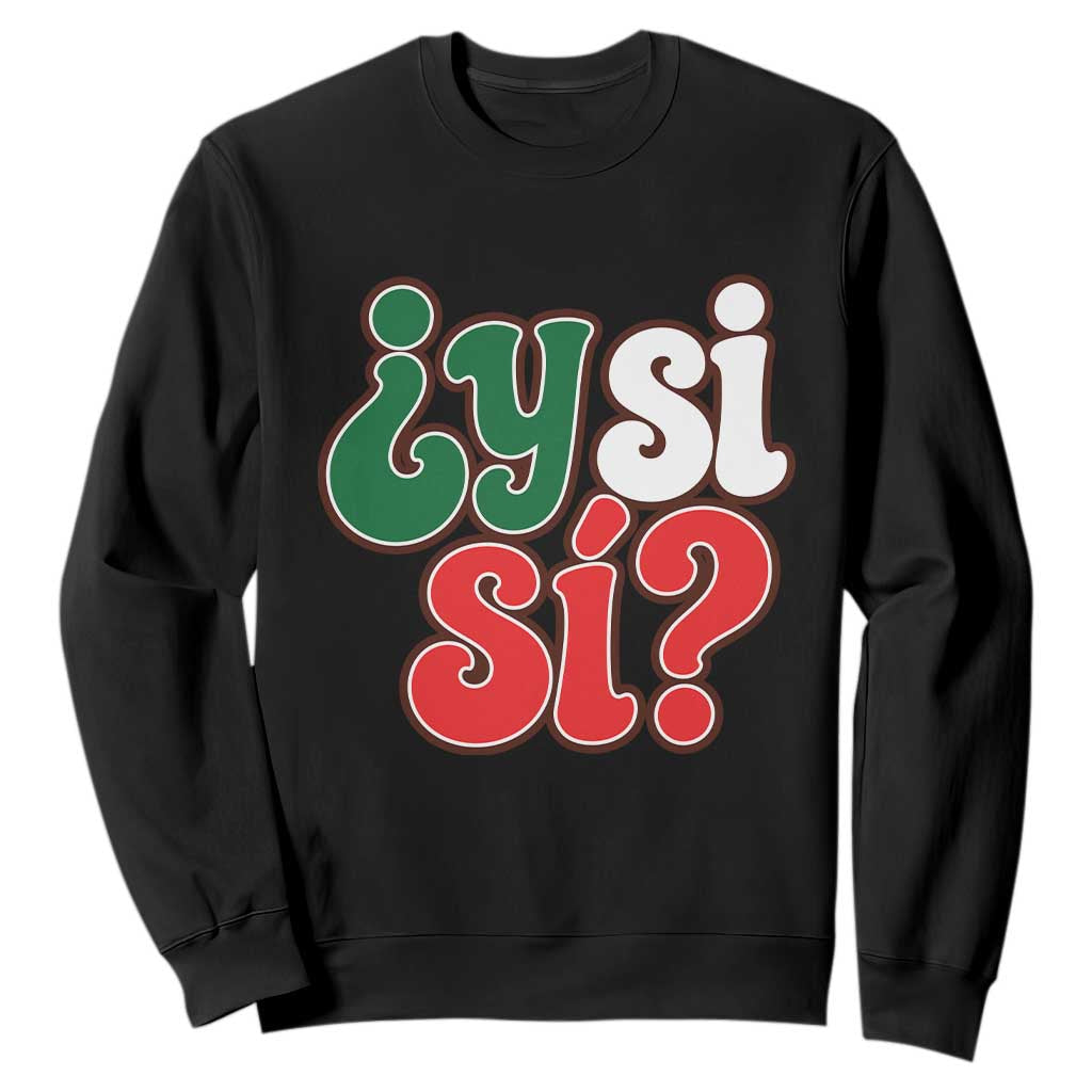 Y Si Si Mexican Flag Colors Typography Sweatshirt What If Mexico Slang Spanish TS02 Black Print Your Wear