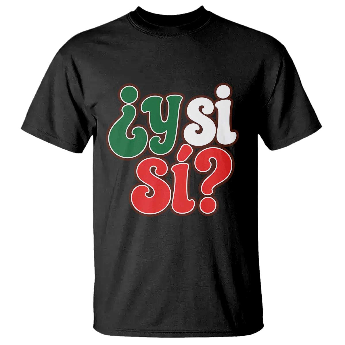 Y Si Si Mexican Flag Colors Typography T Shirt What If Mexico Slang Spanish TS02 Black Print Your Wear