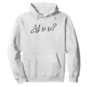 Y Si Si Minimalist Typography Hoodie What If Mexico Slang Spanish TS02 White Print Your Wear