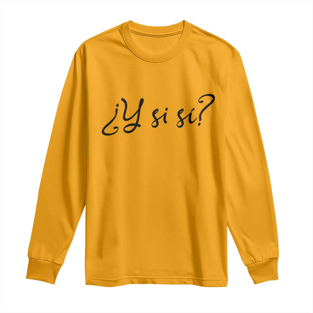Y Si Si Minimalist Typography Long Sleeve Shirt What If Mexico Slang Spanish TS02 Gold Print Your Wear
