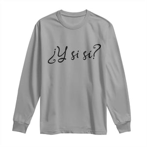 Y Si Si Minimalist Typography Long Sleeve Shirt What If Mexico Slang Spanish TS02 Sport Gray Print Your Wear