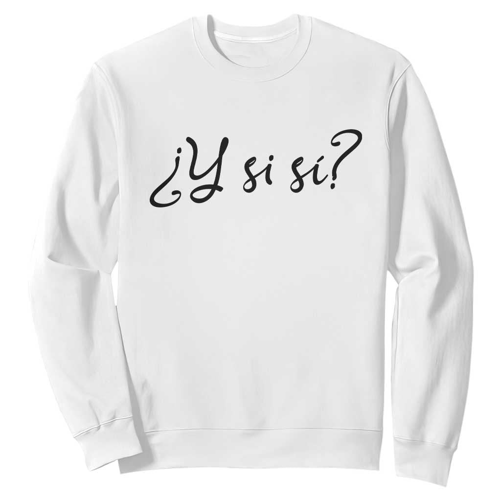 Y Si Si Minimalist Typography Sweatshirt What If Mexico Slang Spanish TS02 White Print Your Wear
