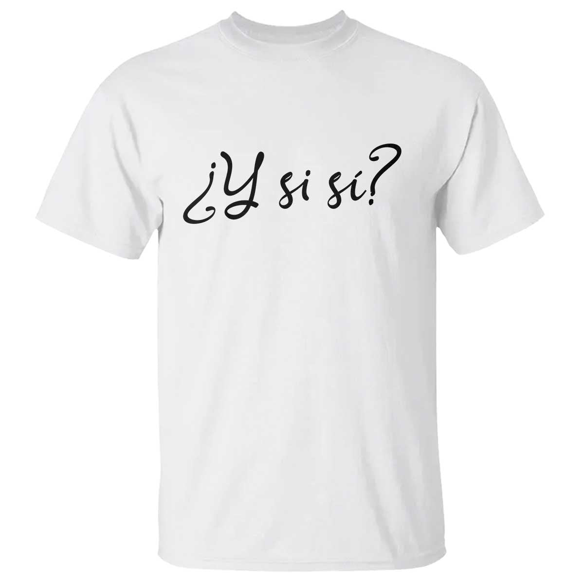 Y Si Si Minimalist Typography T Shirt What If Mexico Slang Spanish TS02 White Print Your Wear