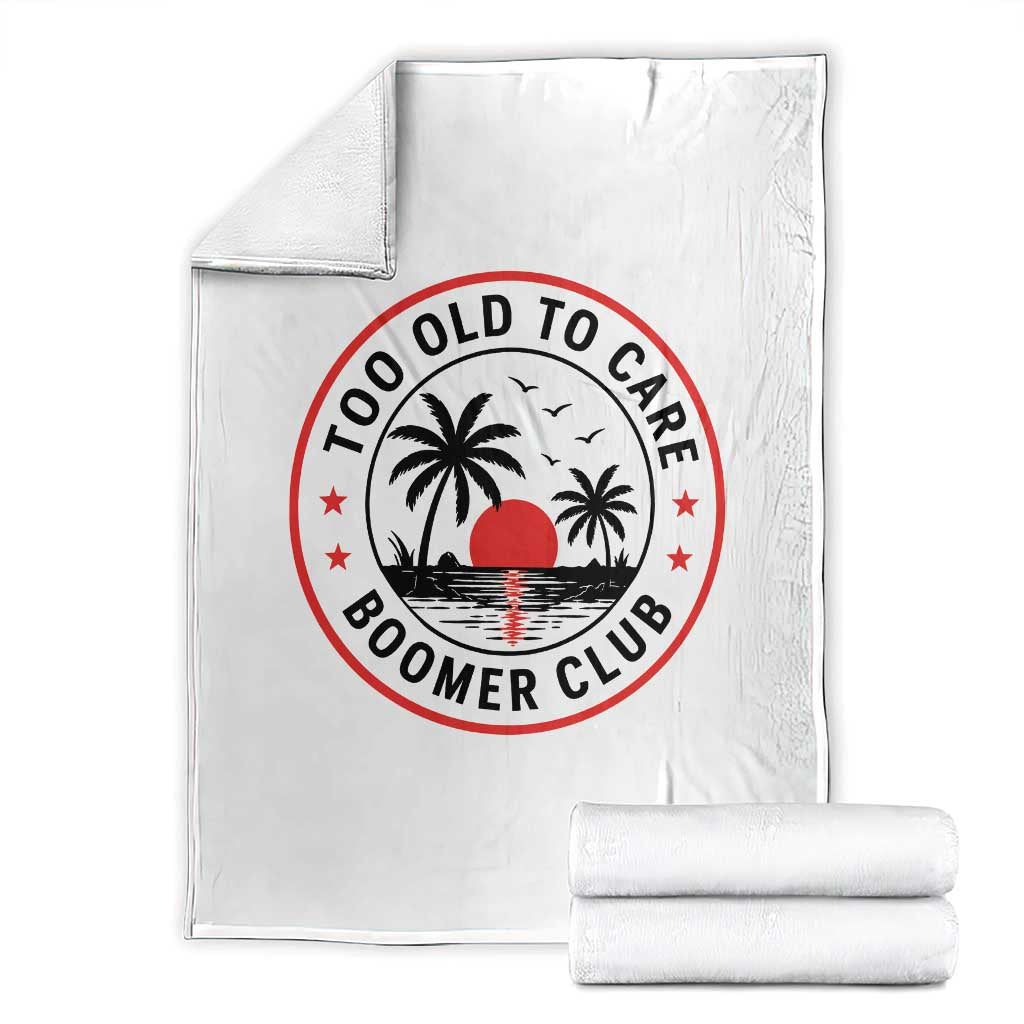 Too Old To Care Funny Retired Boomer Club Throw Blanket Beach Sunset Tropical Coastal Vacation Retirement Gag Gift TS02 White Print Your Wear