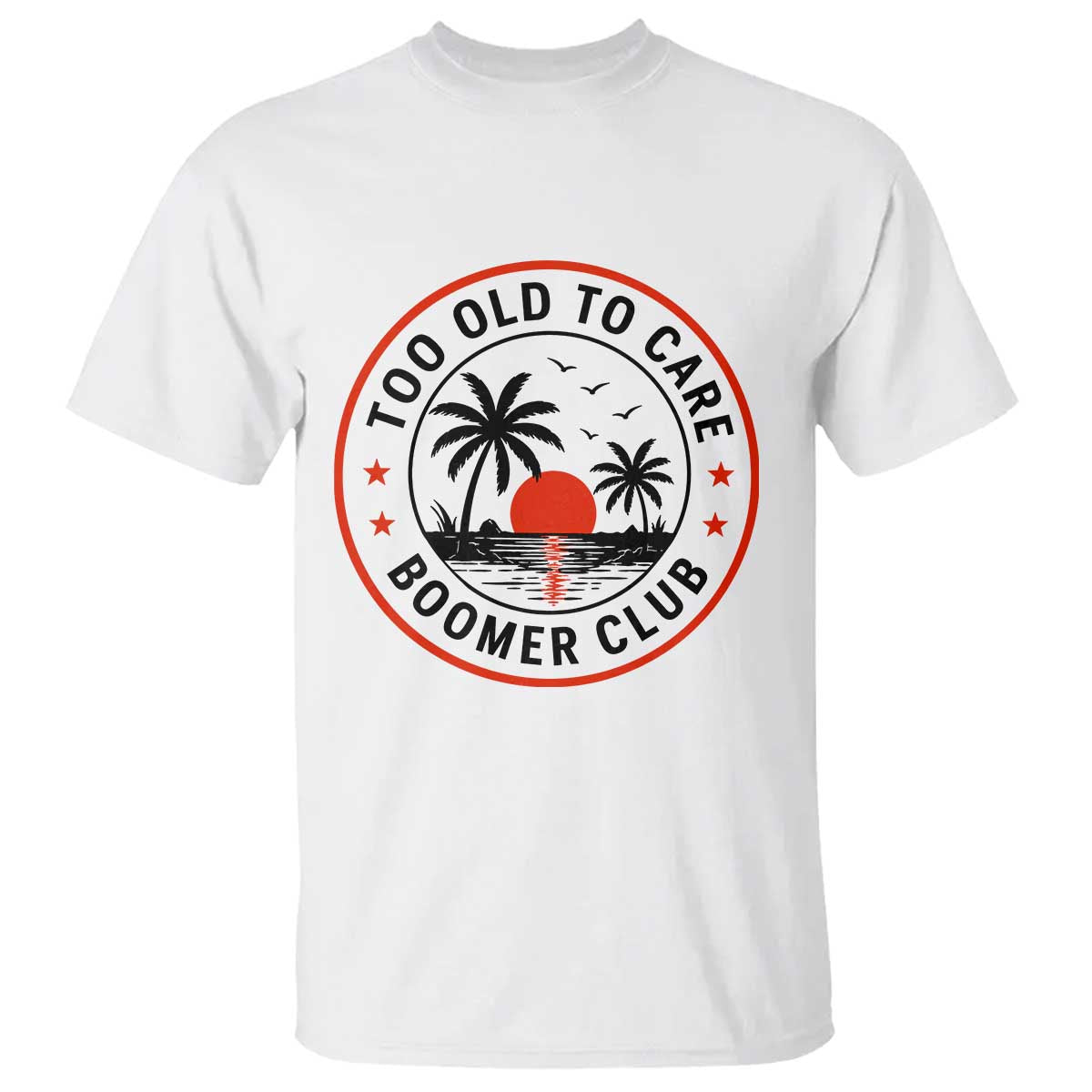 Too Old To Care Funny Retired Boomer Club T Shirt Beach Sunset Tropical Coastal Vacation Retirement Gag Gift TS02 White Print Your Wear