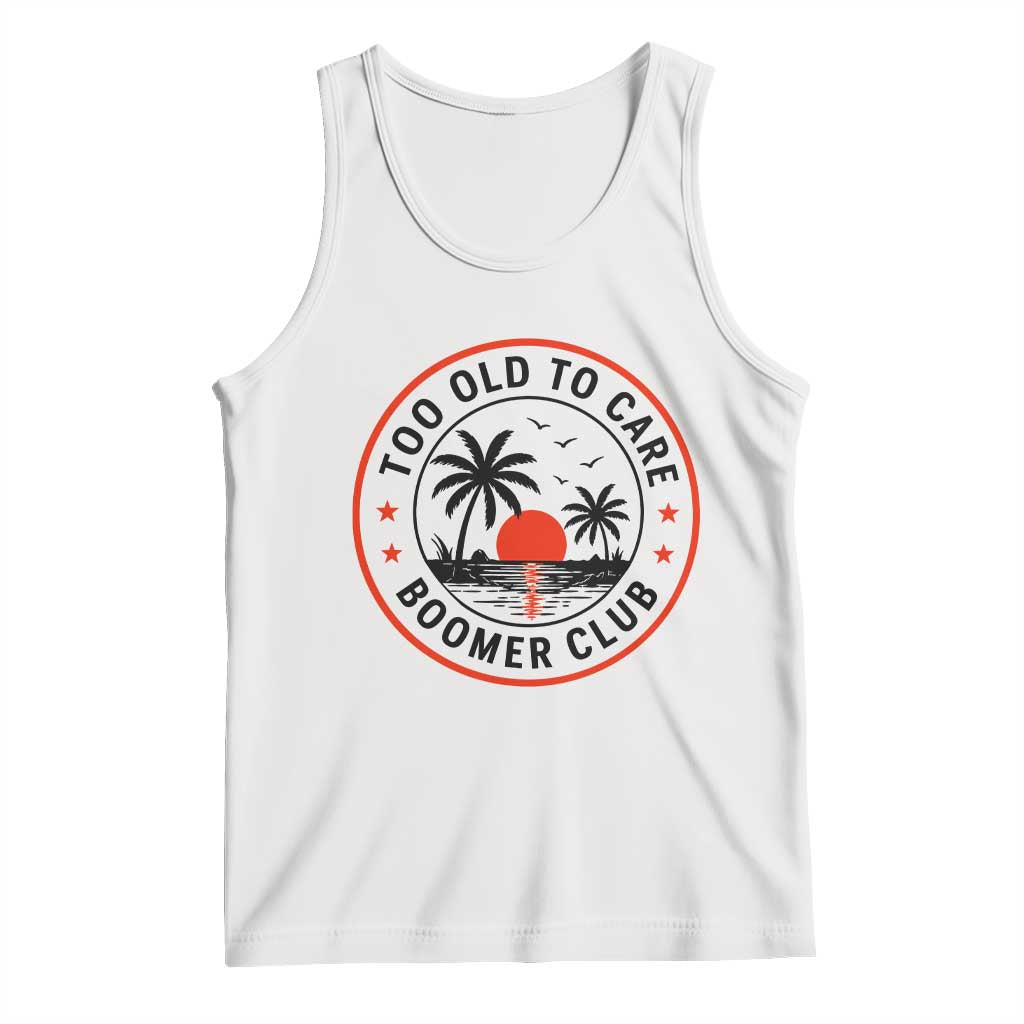 Too Old To Care Funny Retired Boomer Club Tank Top Beach Sunset Tropical Coastal Vacation Retirement Gag Gift TS02 White Print Your Wear
