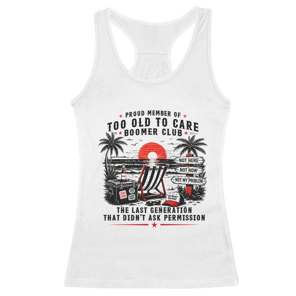 Proud Member Of Too Old To Care Boomer Club Retired Racerback Tank Top Funny Retirement The Last Generation Beach Sunset Vacation TS02 White Print Your Wear