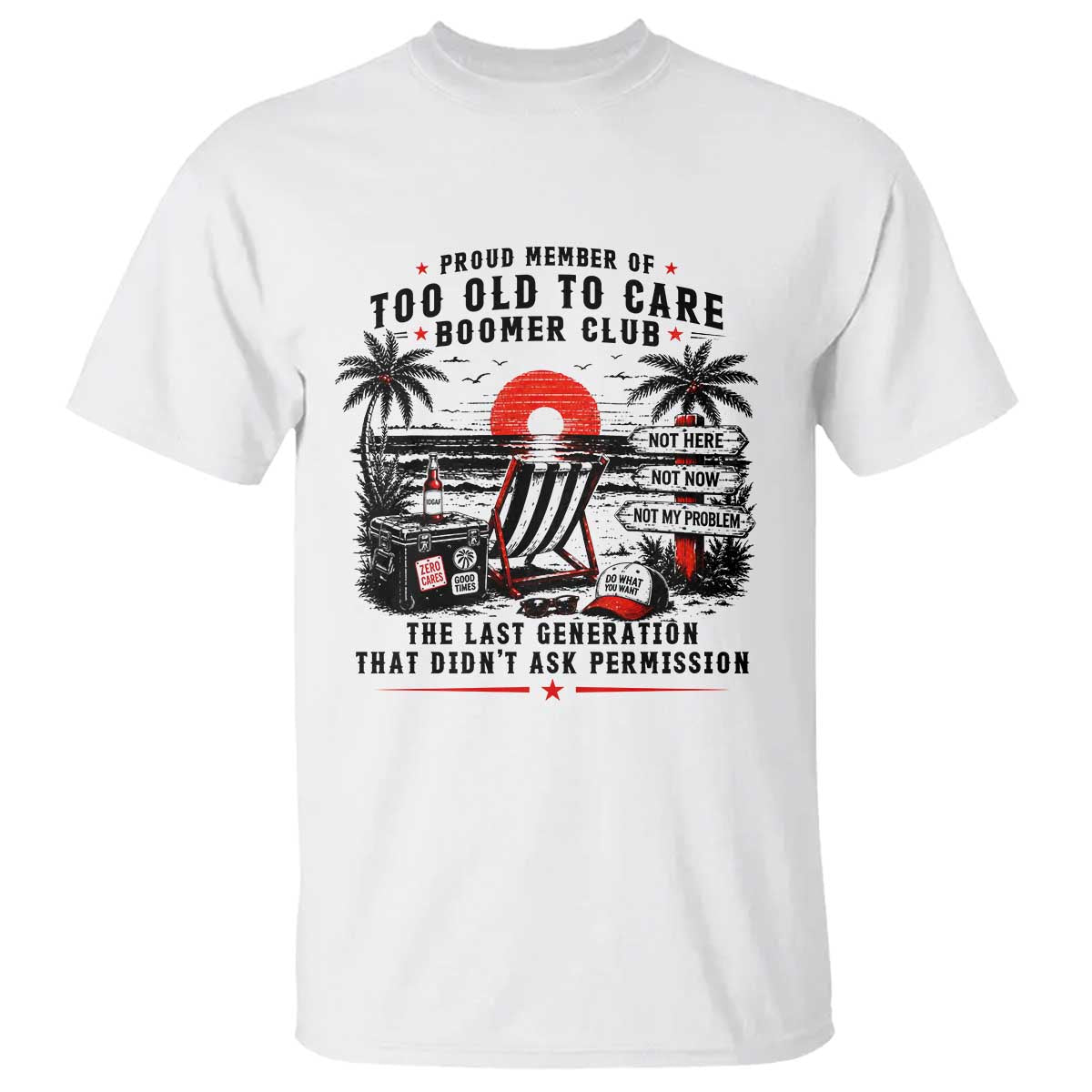 Proud Member Of Too Old To Care Boomer Club Retired T Shirt Funny Retirement The Last Generation Beach Sunset Vacation TS02 White Print Your Wear