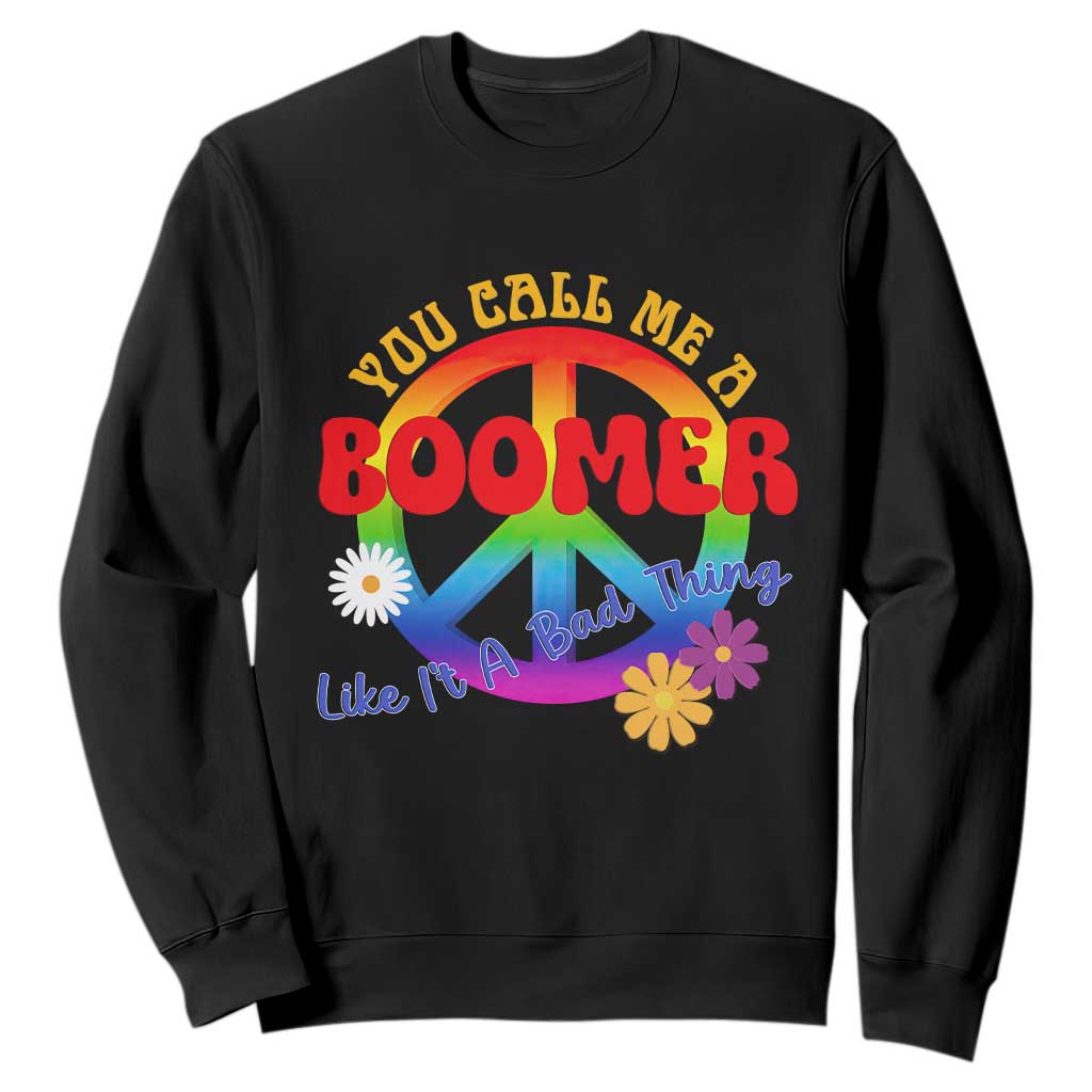 Retro Groovy Hippie Baby Boomer Generation Sweatshirt Funny You Call Me A Boomer Like It's A Bad Thing Peace Sign Flower TS02 Black Print Your Wear