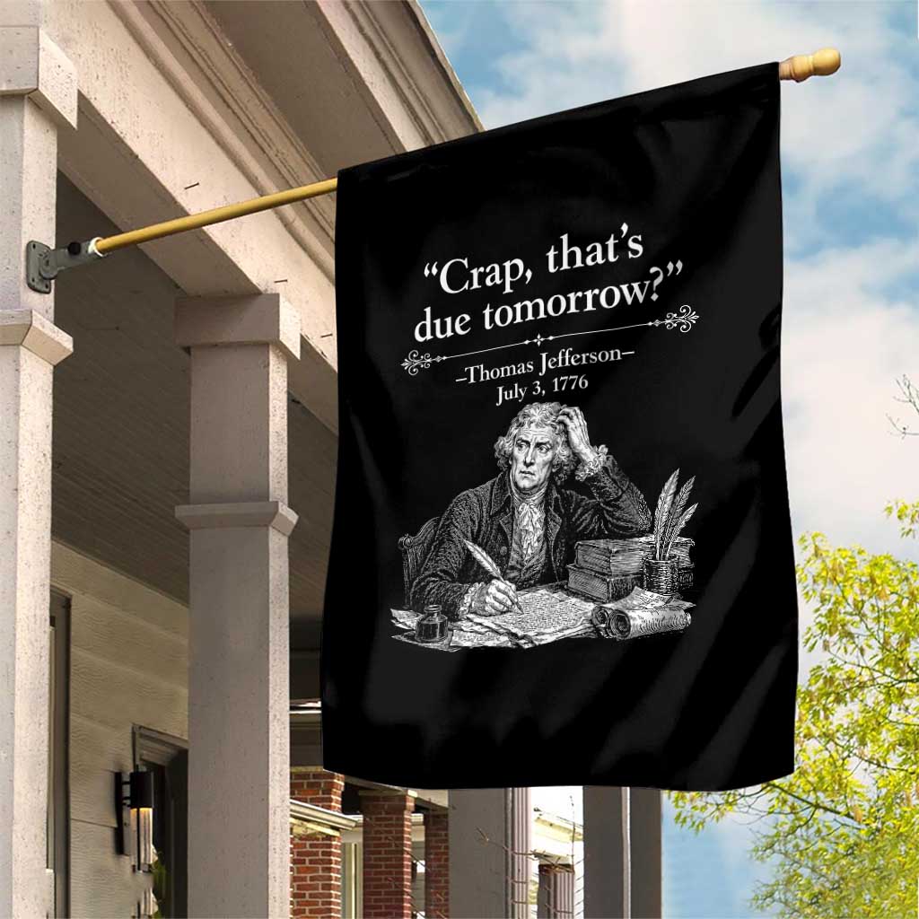 Crap Thats Due Tomorrow Thomas Jefferson Graphic Garden Flag Funny Procrastination of Declaration of Indepence Historical Meme TS02 Print Your Wear