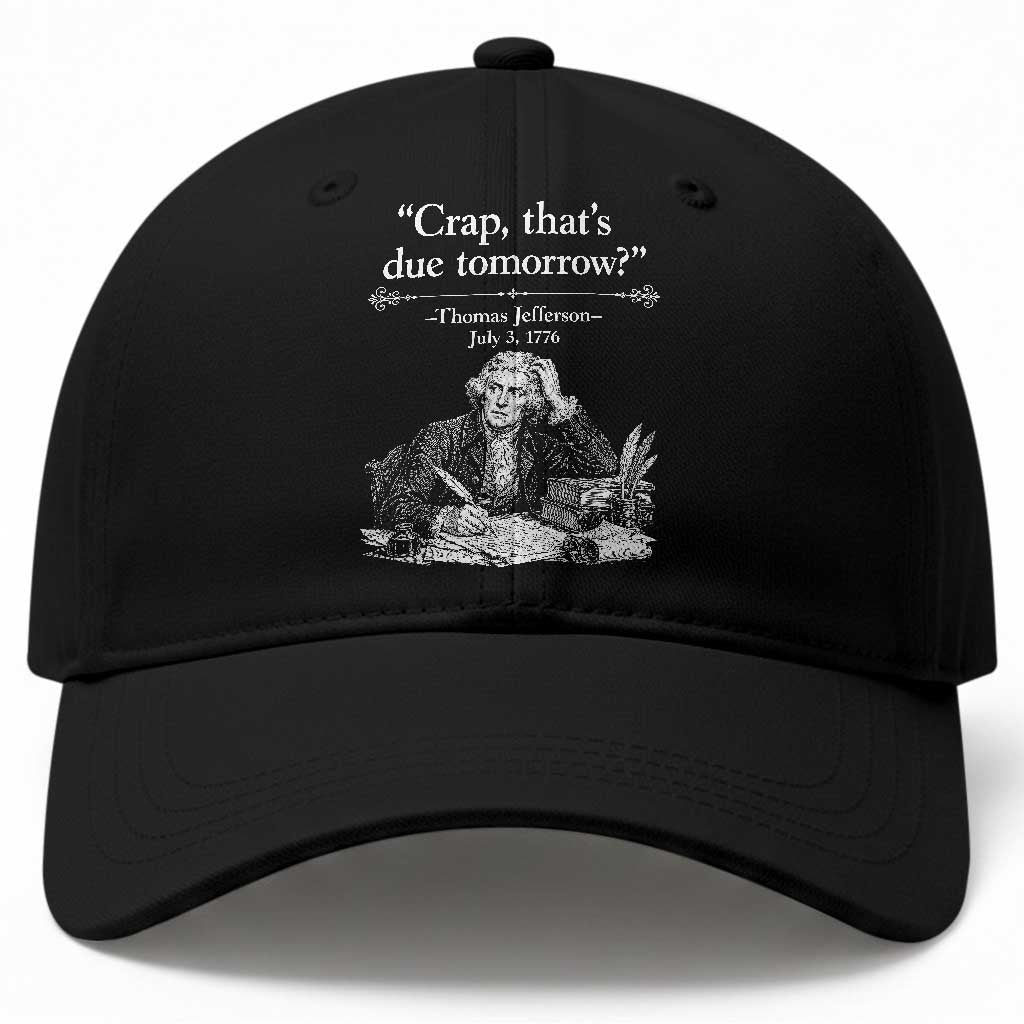 Crap Thats Due Tomorrow Thomas Jefferson Graphic Baseball Cap Funny Procrastination of Declaration of Indepence Historical Meme TS02 Print Your Wear