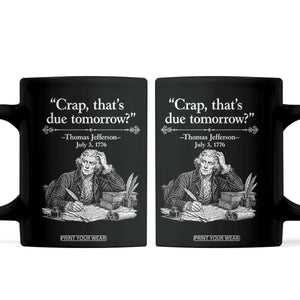 Crap Thats Due Tomorrow Thomas Jefferson Graphic Coffee Mug Funny Procrastination of Declaration of Indepence Historical Meme TS02 Black Print Your Wear