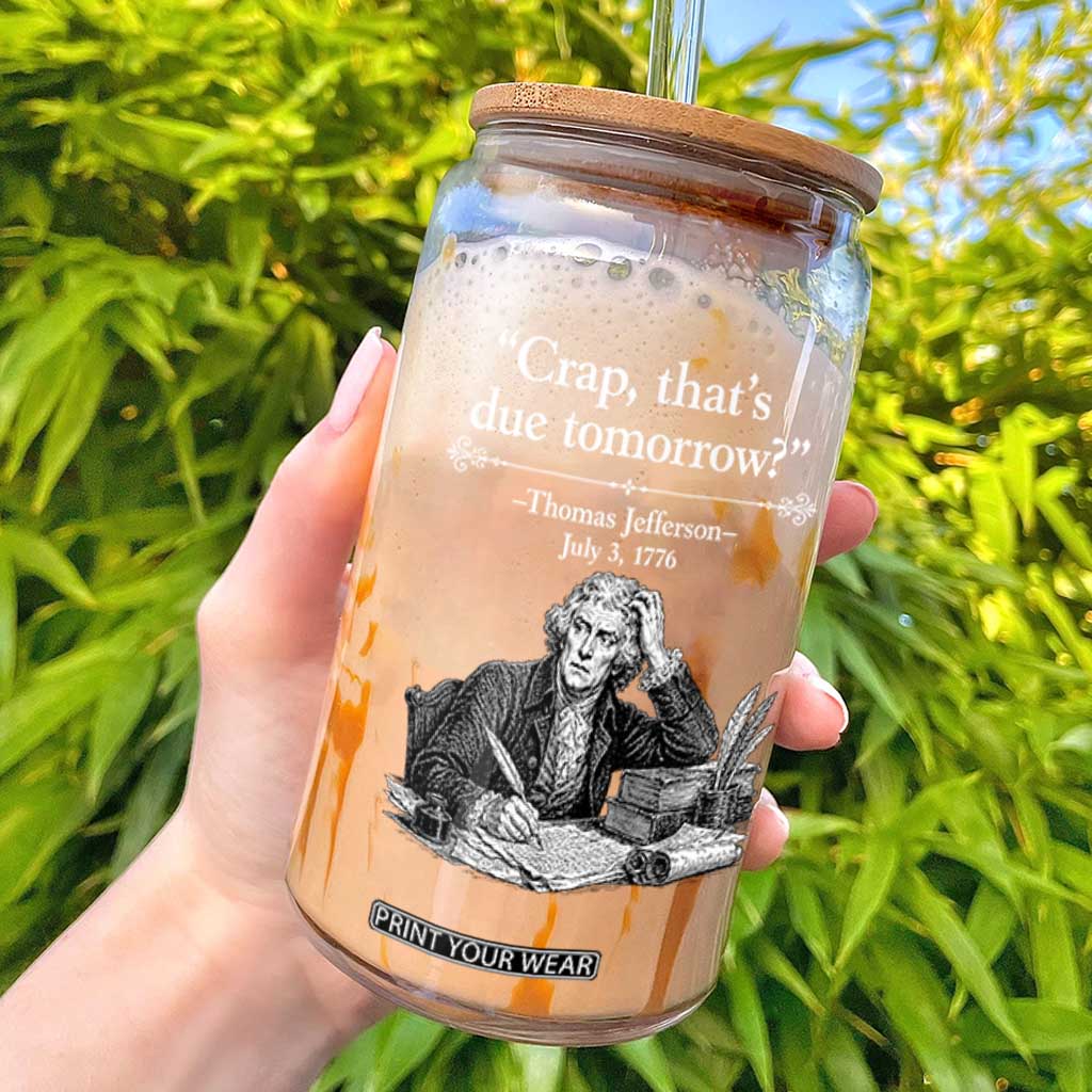 Crap Thats Due Tomorrow Thomas Jefferson Graphic Glass Can Funny Procrastination of Declaration of Indepence Historical Meme TS02 Black Print Your Wear