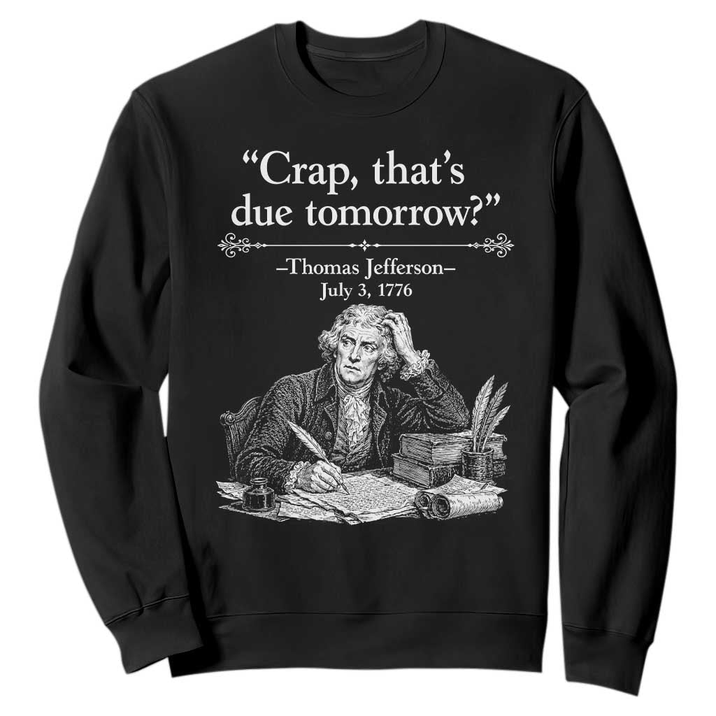 Crap Thats Due Tomorrow Thomas Jefferson Graphic Sweatshirt Funny Procrastination of Declaration of Indepence Historical Meme TS02 Black Print Your Wear
