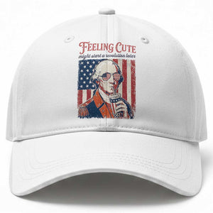 Funny George Washington Revolutionary Patriotic Baseball Cap Feeling Cute Might Start A Revolution Later TS02 Print Your Wear