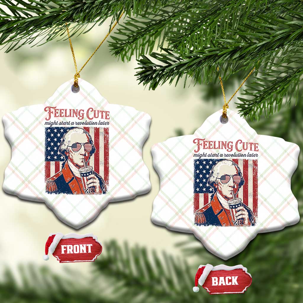 Funny George Washington Revolutionary Patriotic Ceramic Ornament Feeling Cute Might Start A Revolution Later TS02 Print Your Wear