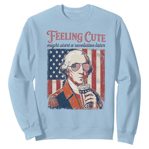 Funny George Washington Revolutionary Patriotic Sweatshirt Feeling Cute Might Start A Revolution Later TS02 Light Blue Print Your Wear