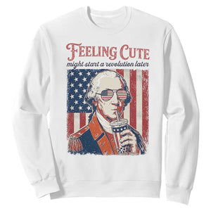 Funny George Washington Revolutionary Patriotic Sweatshirt Feeling Cute Might Start A Revolution Later TS02 White Print Your Wear