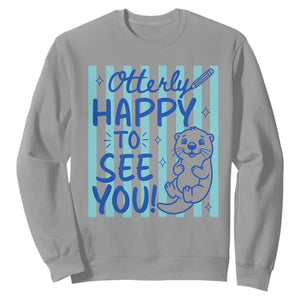 Cute Otter Pun Back To School Retro Preppy Sweatshirt Otterly Happy To See You TS02 Sport Gray Print Your Wear