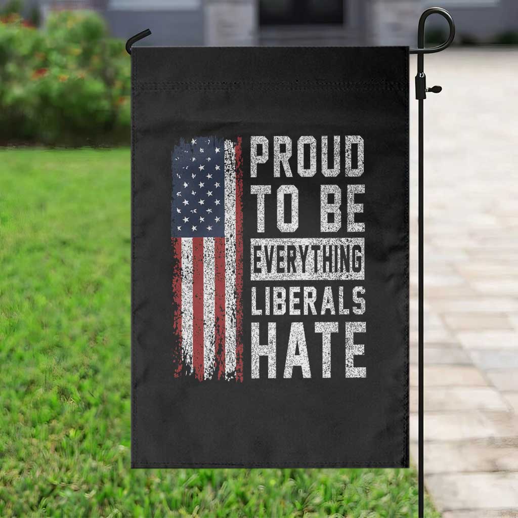 Proud To Be Everything Liberals Hate Satire Garden Flag Distressed American Flag Patriotic Sarcasm Graphic TS02 Print Your Wear