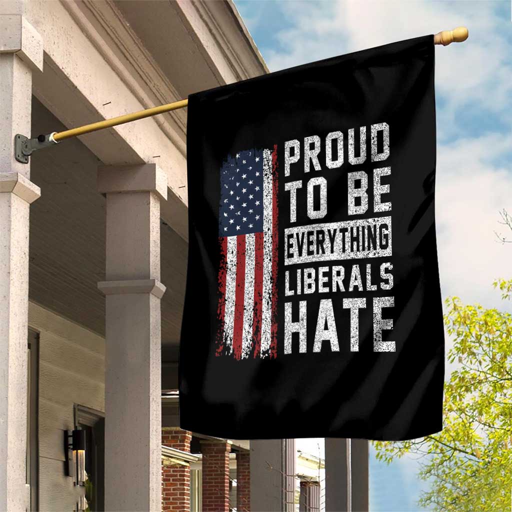 Proud To Be Everything Liberals Hate Satire Garden Flag Distressed American Flag Patriotic Sarcasm Graphic TS02 Print Your Wear