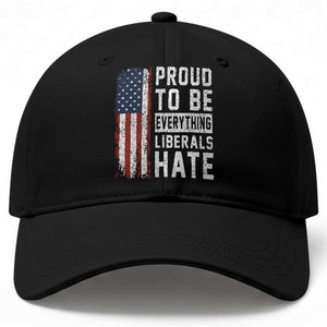 Proud To Be Everything Liberals Hate Satire Baseball Cap Distressed American Flag Patriotic Sarcasm Graphic TS02 Print Your Wear