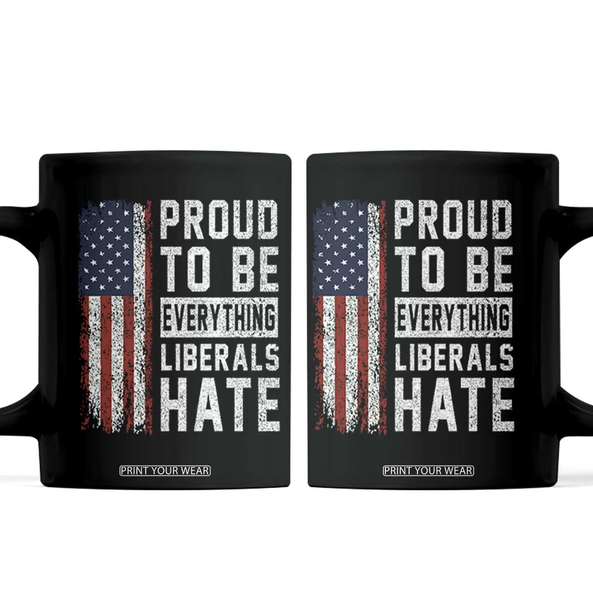 Proud To Be Everything Liberals Hate Satire Coffee Mug Distressed American Flag Patriotic Sarcasm Graphic TS02 Black Print Your Wear