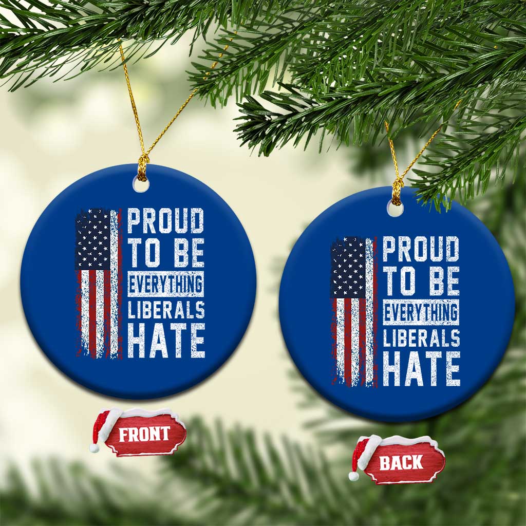Proud To Be Everything Liberals Hate Satire Ceramic Ornament Distressed American Flag Patriotic Sarcasm Graphic TS02 1pc Blue Print Your Wear